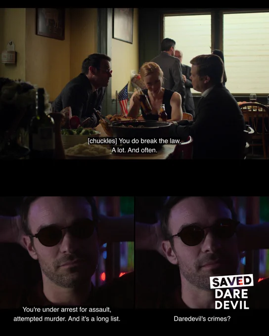 Top image from Daredevil season three, episode 13. Karen, Matt, and Foggy at Father Lantom's wake. Karen chuckles and says to Matt, "You do break the law a lot. And often." 

Bottom two images from the finale of Daredevil Born Again season 2. Matt and Karen are at their favorite Indian restaurant. Matt is on his knees with his hands behind his head as an officer arrests him for: "assault, attempted murder... and it's a long list." Matt replies: "Daredevil's crimes." 