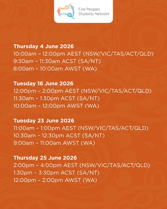 An orange tile with subtle Aboriginal artwork patterns in the background and the First Peoples Disability Network logo at the top center. The tile lists four workshop dates and times in white text: Thursday 4 June 2026: 10:00am – 12:00pm AEST, 9:30am – 11:30am ACST, 8:00am – 10:00am AWST. Tuesday 16 June 2026: 12:00pm – 2:00pm AEST, 11:30am – 1:30pm ACST, 10:00am – 12:00pm AWST. Tuesday 23 June 2026: 11:00am – 1:00pm AEST, 10:30am – 12:30pm ACST, 9:00am – 11:00am AWST. Thursday 25 June 2026: 2:00pm – 4:00pm AEST, 1:30pm – 3:30pm ACST, 12:00pm – 2:00pm AWST.