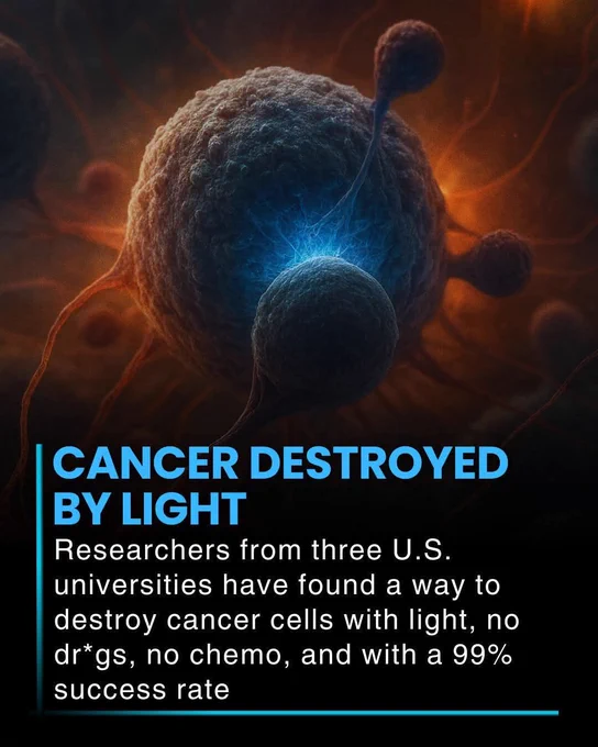 🎗 In a revolutionary breakthrough, researchers from three leading American universities have discovered a method to destroy cancer cells using light, completely eliminating the need for drugs or chemotherapy. Early studies show an astonishing 99% success rate, offering unprecedented hope for millions battling this devastating disease.

The technique, known as phototherapy at the cellular level, targets cancer cells with highly precise light wavelengths that cause them to break apart while leaving healthy cells unharmed. Unlike traditional treatments, this approach avoids the severe side effects of chemotherapy and radiation, providing a safer and more effective alternative.

Experts say this discovery could transform cancer treatment worldwide. By harnessing light to selectively dismantle malignant cells, doctors may soon have a non-invasive therapy capable of treating various types of cancer, including those resistant to conventional methods.