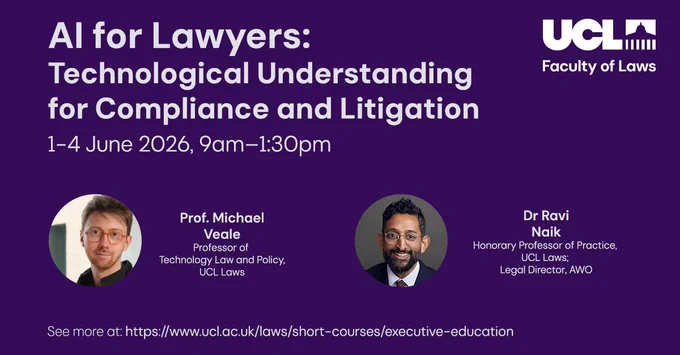 A decorative image featuring the UCL Faculty of Laws logo along with the following text: AI for Lawyers: Technological Understanding for Compliance and Litigation, 1–4 June 2026, 9am–1:30pm. The image also features photos of the course teachers, Professor Michael Veale and Dr Ravi Naik.