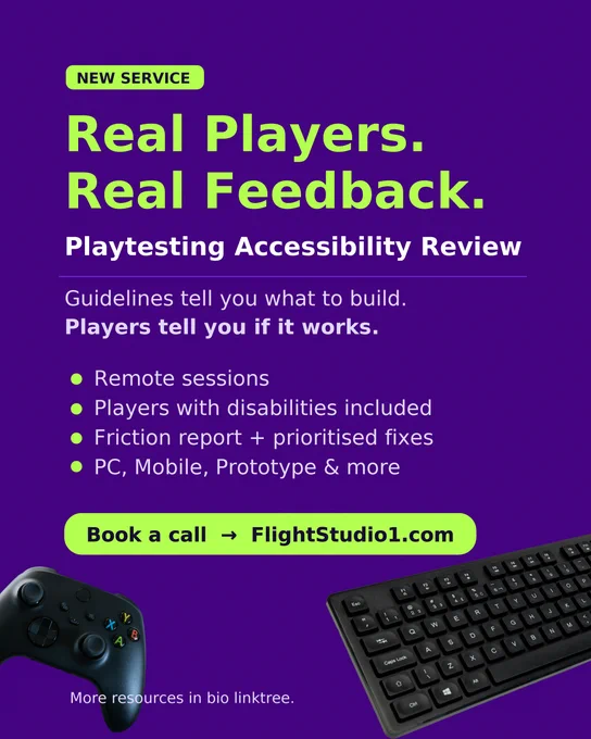 ID: "New Service

Real Players.
Real Feedback.
Playtesting Accessibility Review

Guidelines tell you what to build.
Players tell you if it works.

• Remote sessions
• Players with disabilities included
• Friction report   prioritised fixes
• PC, Mobile, Prototype & more

Book a call (arrow pointing at) FlightStudio1.com

Image of Xbox controller and keyboard

More resources in bio linktree"
