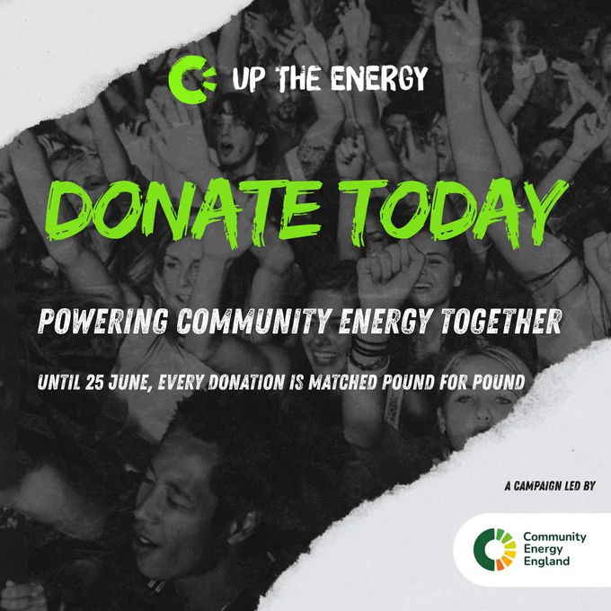 Promotional graphic for the Up the Energy campaign. Black and white photo of an enthusiastic crowd with raised hands and fists. Large green text reads "DONATE TODAY" with the Up the Energy logo above. White text below reads "POWERING COMMUNITY ENERGY TOGETHER" and "UNTIL 25 JUNE, EVERY DONATION IS MATCHED POUND FOR POUND". The Community Energy England logo appears in the bottom right with "A campaign led by" above it.
