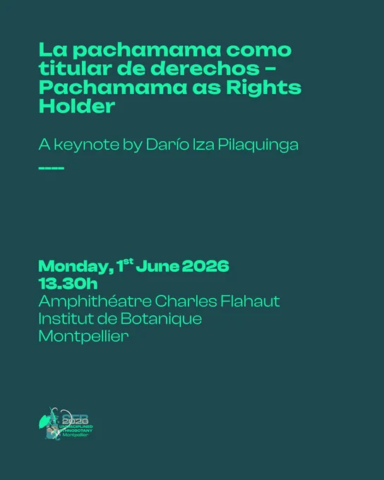 A dark teal promotional graphic for the Society for Ethnobotany 2026 conference. At the top, large bold green text displays the bilingual keynote title: "La pachamama como titular de derechos, Pachamama as Rights Holder." Below that, in smaller green text: "A keynote by Darío Iza Pilaquinga," followed by a short green decorative line. In the lower portion of the graphic, bold green text reads "Monday, 1st June 2026, 13.30h," followed by the venue in regular green text: "Amphithéâtre Charles Flahaut, Institut de Botanique, Montpellier." The SEB 2026 Undisciplined Ethnobotany Montpellier logo appears in the bottom left corner.