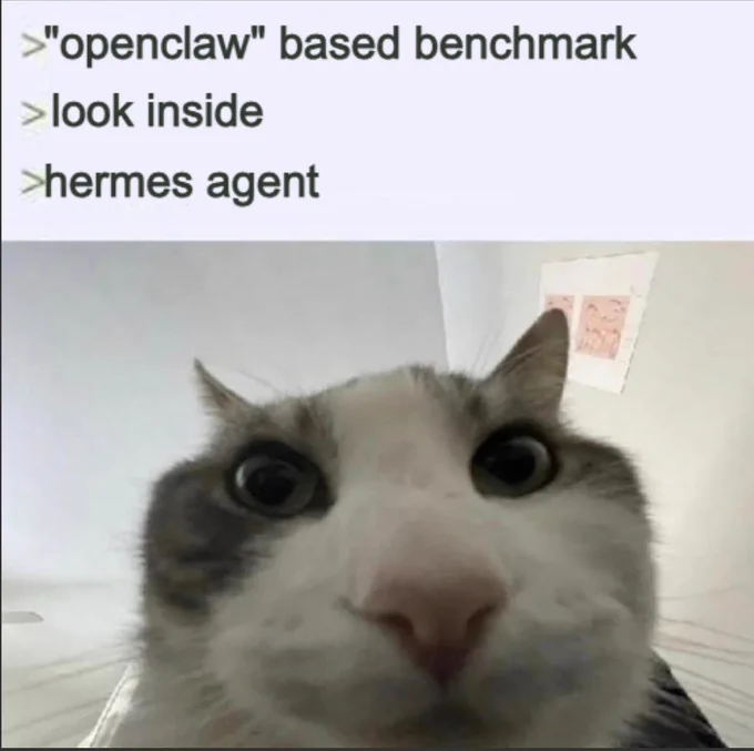 cat looks inside meme

>"openclaw" based benchmark
>look inside
>hermes agent