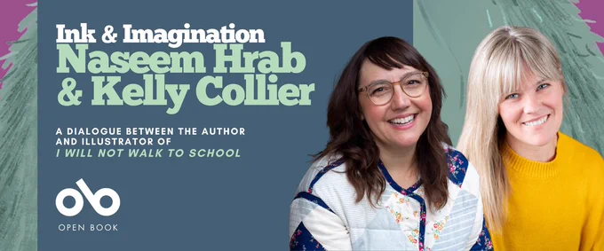 Promotional banner for "Ink & Imagination: Naseem Hrab & Kelly Collier." The left side features a split background in purple and teal with the title in white text, followed by "A dialogue between the author and illustrator of I Will Not Walk to School" and the Open Book logo. The right side shows photos of the two authors: Naseem Hrab wearing glasses and a patchwork floral sweater, and Kelly Collier in a bright yellow sweater, both smiling warmly. Green furry monster illustrations (matching the book cover character) peek in from the edges of the banner.