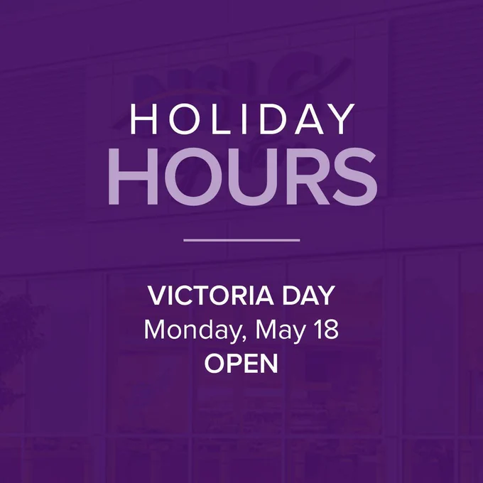 Holiday hours. Victoria Day Monday, May 18 open.