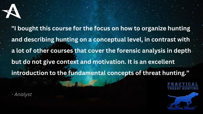 A student wrote, "I bought this course for the focus on how to organize hunting and describing hunting on a conceptual level, in contrast with a lot of other courses that cover the forensic analysis in depth but do not give context and motivation. It is an excellent introduction to the fundamental concepts of threat hunting.”