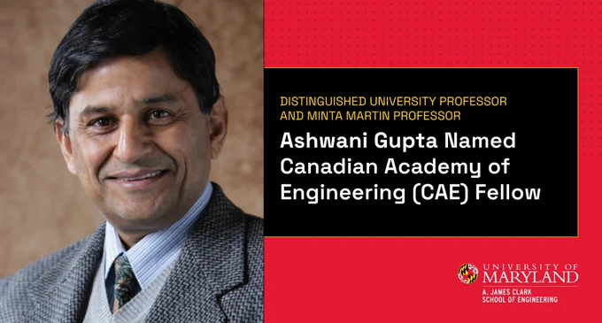 Photo of Ashwani Gupta with the text: Distinguished University Professor and Minta Martin Professor Ashwani Gupta Named Canadian Academy of Engineering (CAE) Fellow and the Clark School Logo 