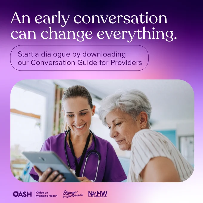 A health care provider showing a woman something on her tablet. Text displayed, \"An early conversation can change everything. Start a dialogue by downloading our Conversation Guide for Providers.\" OWH, Stronger than Sarcopenia campaign, and NWHW logos.