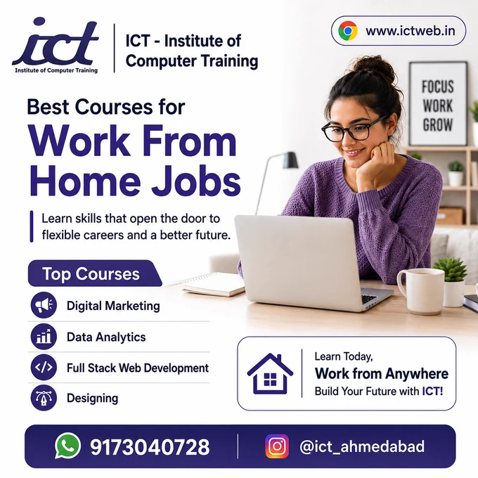 🚀 Want to Start Your Career from Home?

Now is the perfect time to learn high-demand digital skills and build a successful work-from-home career with ICT – Institute of Computer Training.

Whether you are a student, job seeker, freelancer, housewife, or working professional, our practical job-oriented courses help you gain real-world skills that companies are hiring for today. 💻✨

🔥 Top Trending Courses:
✔ Digital Marketing
✔ Data Analytics
✔ Full Stack Web Development
✔ Designing

🎯 Why Choose ICT?
✅ Practical Training
✅ Expert Guidance
✅ Career-Focused Learning
✅ Flexible Timings
✅ Real Project Experience

Start learning today and create opportunities to earn from anywhere. Remote jobs and freelance careers are growing fast — make yourself future-ready with industry skills.

📍 Available in: Ahmedabad
