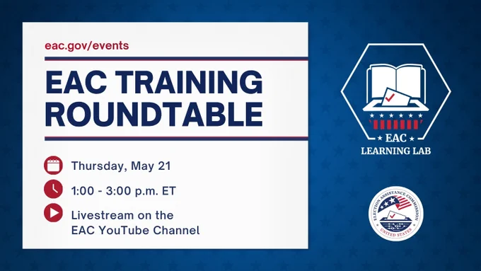 A dark blue background with star pattern fills the frame. Left side of the frame has a white square with blue and red text that reads "eac.gov/events, EAC Training Roundtable". Below next to 3 red icons reads "Thursday, May 21, 1:00 - 3:00 p.m. ET, Livestream on the EAC YouTube Channel". To the righ