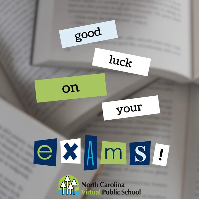 

Graphic with cutout letters spelling "good luck on your exams!" over a blurred background of open textbooks, featuring the North Carolina Virtual Public School logo. 
