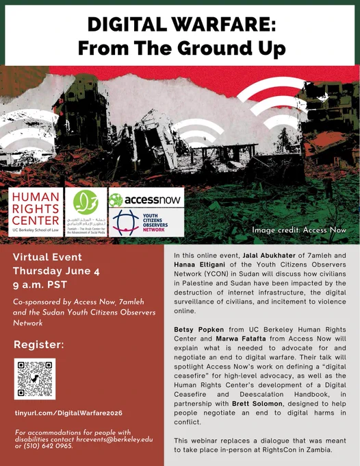 An event flyer titled "DIGITAL WARFARE: From The Ground Up" features a graphic of ruins with Wi-Fi icons. This virtual webinar takes place Thursday, June 4, 2026, at 9 a.m. PST, replacing a session originally planned for RightsCon Zambia. Speakers Jalal Abukhater (7amleh) and Hanaa Eltigani (YCON) will discuss how civilians in Palestine and Sudan face destroyed internet infrastructure, surveillance, and online incitement. Betsy Popken (UC Berkeley) and Marwa Fatafta (Access Now) will explain advocacy for a "digital ceasefire" and a new Deescalation Handbook developed with Brett Solomon. Co-sponsored by the UC Berkeley Human Rights Center, Access Now, 7amleh, and YCON, the event requires registration at tinyurl.com/DigitalWarfare2026. For disability accommodations, contact hrcevents@berkeley.edu or (510) 642-0965. The image is credited to Access Now and includes a registration QR code.