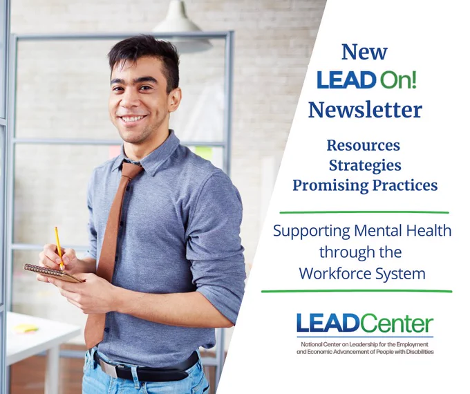 A promotional graphic for a new LEAD On! newsletter titled “Supporting Mental Health through the Workforce System.” An image shows a smiling man holding a notepad and pencil in an office setting. Text highlights “Resources, Strategies, Promising Practices.” The logo for the National Center on Leadership for the Employment and Economic Advancement of People with Disabilities (LEAD Center) appears at the bottom.