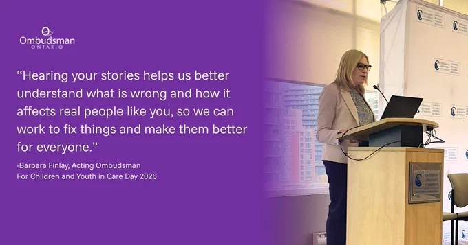 A  photo of Acting Ombudsman Barbara Finlay speaking at a podium, along with text from her speech: “Hearing  your stories helps us better understand what is wrong and how it affects real people like you, so we can work to fix things and make them better for everyone.” 