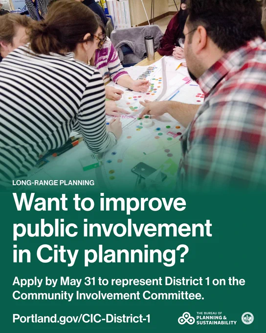 Photo of people going over city planning documents. Text reads “Long-range planning. Want to improve public involvement in City planning? Apply by May 31 to represent District 1 on the Community Involvement Committee. Portland.gov/CIC-District-1.” Bureau of planning and sustainability logo and wordmark, City seal.
