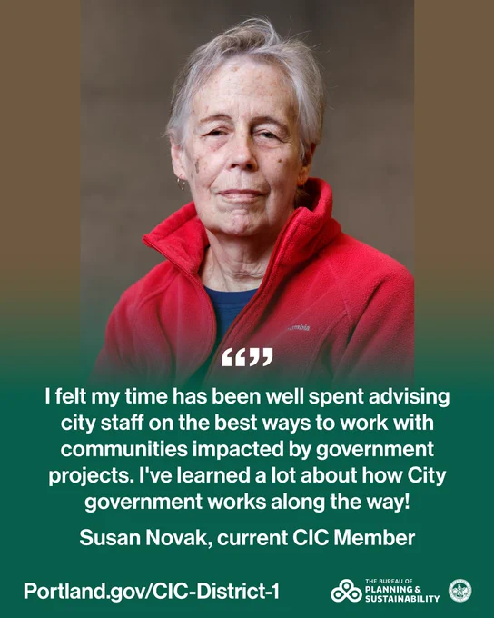 Profile photo of Susan Novak, current CIC Member. Quote reads “I felt my time has been well spend advising city staff on the best ways to work with communities impacted by government projects. I’ve learned a lot about how City government works along the way!” Portland.gov/CIC-District-1. Bureau of planning and sustainability logo and wordmark, City seal.