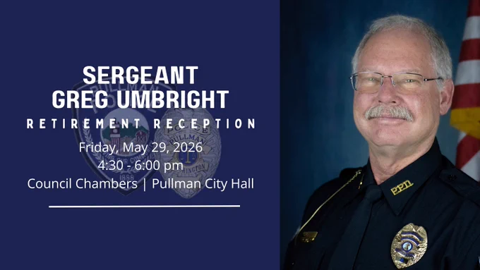 Sergeant Greg Umbright's retirement reception will be held on Friday, May 29th from 4:30 to 6:00pm in Council Chambers at Pullman City Hall.