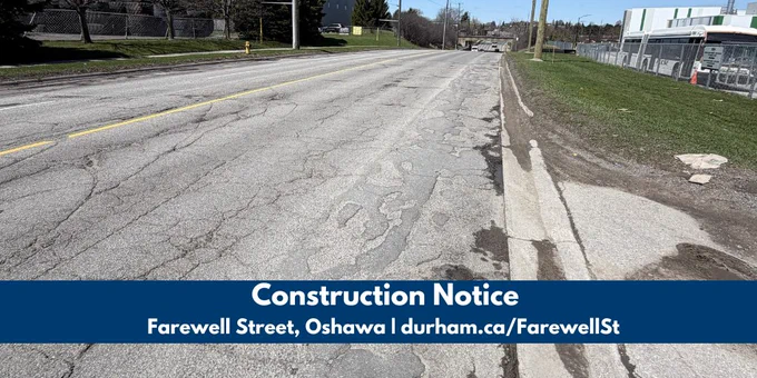 Image of a portion of Farewell Street with white text at the bottom reading “Construction Notice, Farewell Street, Oshawa, durham.ca/FarewellSt.”