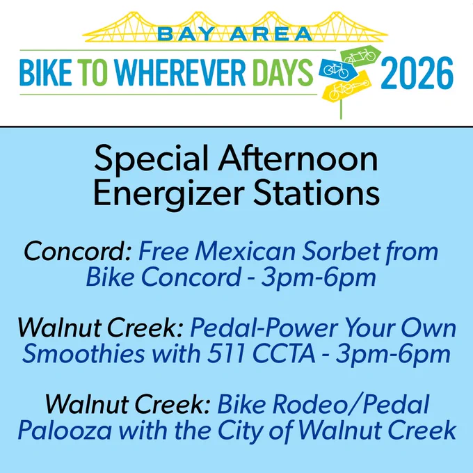 Bike to Wherever Days 2026 - Special Afternoon Energizer Stations. Concord - Free Mexican sorbet from Bike Concord, 3pm to 6pm; Walnut Creek - Pedal-power your own smoothies with 511 CCTA, 3pm to 6pm; Walnut Creek - Bike rodeo/pedal palooza with the City of Walnut Creek.