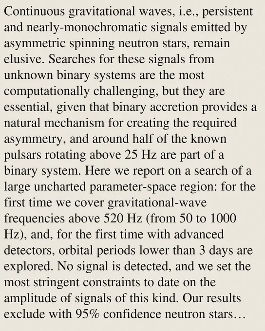 Continuous gravitational waves, i.e., persistent and nearly-monochromatic signals emitted by asymmetric spinning neutron stars, remain elusive. Searches for these signals from unknown binary systems are the most computationally challenging, but they are essential, given that binary accretion provides a natural mechanism for creating the required asymmetry, and around half of the known pulsars rotating above 25 Hz are part of a binary system. Here we report on a search of a large uncharted parameter-space region: for the first time we cover gravitational-wave frequencies above 520 Hz (from 50 to 1000 Hz), and, for the first time with advanced detectors, orbital periods lower than 3 days are explored. No signal is detected, and we set the most stringent constraints to date on the amplitude of signals of this kind. Our results exclude with 95% confidence neutron stars within 100 pc and rotating faster than ∼ 495 Hz from having ellipticities above 5.2 × 10⁻⁸. Within the same distance our r