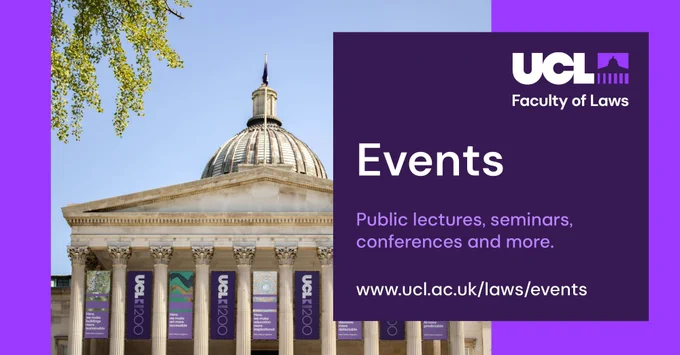 A photograph featuring UCL's neo-classical Wilkins Building. The following text is overlaid onto the image: UCL Faculty of Laws Events – public lectures, seminars, conferences and more. www.ucl.ac.uk/laws/events. 