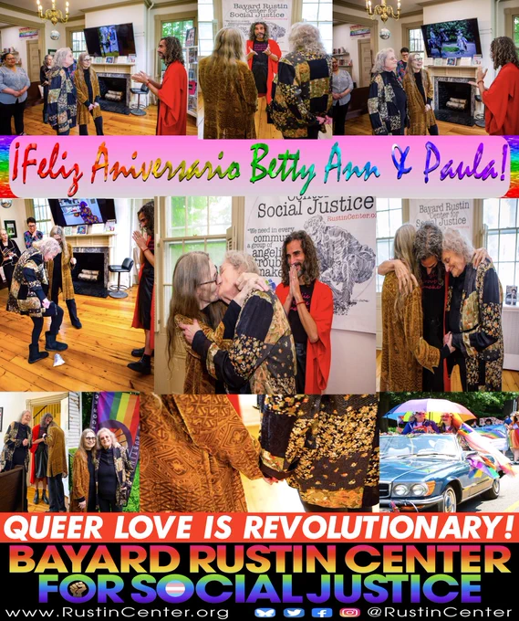 ¡Feliz Aniversario Betty Ann & Paula!
Honored to host the nuptials of our Beloved Community members at Bayard Rustin Center for Social Justice HQ
& make it all official on the occasion of their inspirational 40th anniversary together, this beautiful couple serves as powerful possibility models who give us all hope...
Please know Our BRCSJ Chief Activist (& in-house officiant!) Robt Martin can perform same ceremony for any fab folx who desire to make their partnerships legal as well...
www.rustincenter.org
Love is love & queer love is revolutionary!