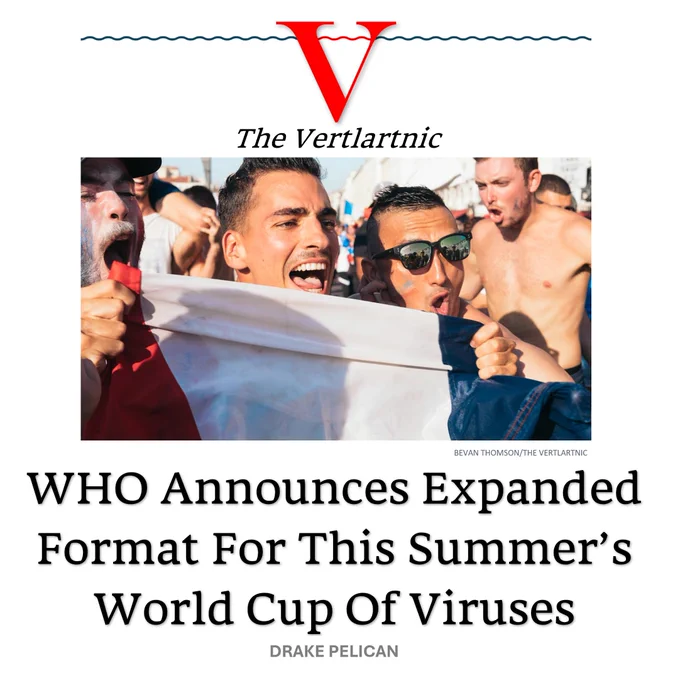 Some soccer fans
Headline:
WHO Announces Expanded Format For This Summer’s World Cup Of Viruses
story by Bevan Thomson and Drake Pelican

Photo from Unsplash