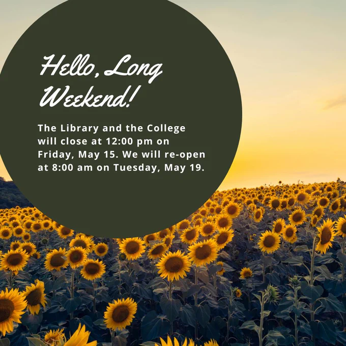A field of bright yellow sunflowers under a pink and yellow sunrise. The text over the image reads, "Hello long weekend! The Library and the College will close at 12:00 pm on Friday, May 15. We will re-open at 8:00 am on Tuesday, May 19."