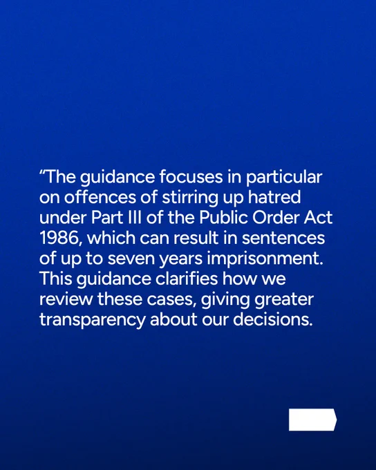 “The guidance focuses in particular on offences of stirring up hatred under Part III of the Public Order Act 1986, which can result in sentences of up to seven years imprisonment.  This guidance clarifies how we review these cases, giving greater transparency about our decisions.