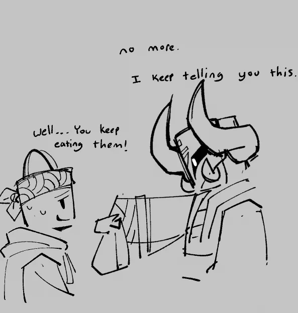Katana: "No more."

Katana: "I keep telling you this."

Slingshot: "Well... you keep eating them!"