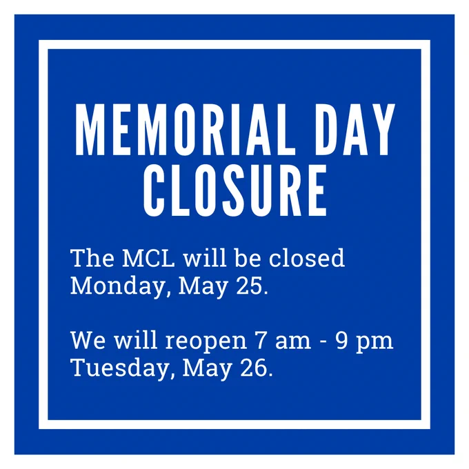 Memorial Day closure
The MCL will be closed Monday, May 25. We will reopen 7 a.m. to 9 p.m. Tuesday, May 26.