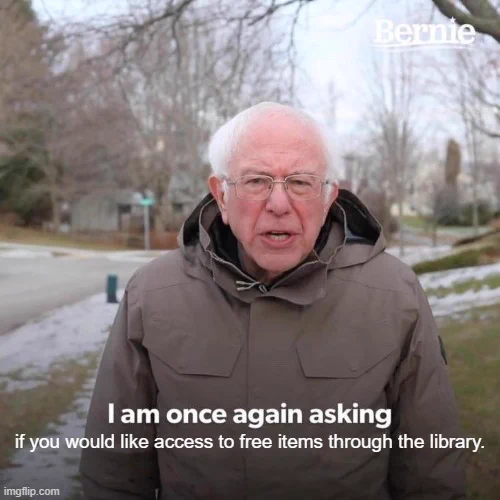 Bernie meme of him once again asking for your support. But it instead is "I am once again asking if you would like access to free items through the library." 