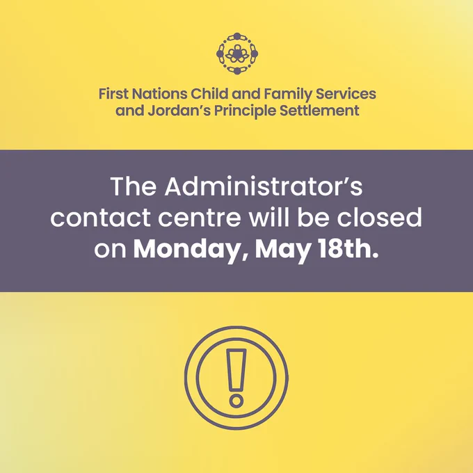 Yellow and purple announcement with text stating the closure of the Administrator's contact centre on Monday, May 18th, under the First Nations Child and Family Services and Jordan's Principle Settlement.