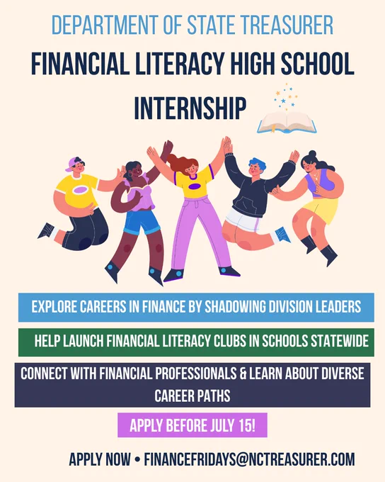 The image is a promotional poster for the Department of State Treasurer's Financial Literacy High School Internship. It features animated characters jumping and holding hands, a book with stars above, and various text boxes with information. These include phrases like "Explore careers in finance by shadowing division leaders," "Help launch financial literacy clubs in schools statewide," and "Connect with financial professionals & learn about diverse career paths." At the bottom, there's a call to action: "Apply Now • FinanceFridays@NCTreasurer.com," with a deadline of July 15.