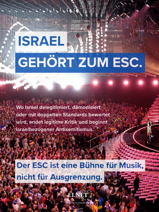 Beleuchtete ESC-Konzertarena voller Menschen und mit einer großen Bühne. Im oberen Bereich steht in großen weißen und blauen Großbuchstaben: „Israel gehört zum ESC.“ Darunter folgt in kleinerer weißer Schrift der Text: „Wo Israel delegitimiert, dämonisiert oder mit doppelten Standards bewertet wird, endet legitime Kritik und beginnt israelbezogener Antisemitismus.“ Im unteren Bereich der Grafik steht in großen blauen Buchstaben auf weißem Hintergrund: „Der ESC ist eine Bühne für Musik, nicht für Ausgrenzung.“ Am unteren Rand befindet sich das ELNET-Logo.