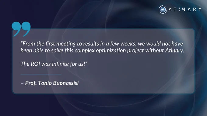 Slide with quote from Prof. Tonio Buonassisi stating: "From the first meeting to results in a few weeks; we would not have been able to solve this complex optimization project without Atinary. The ROI was infinite for us!"