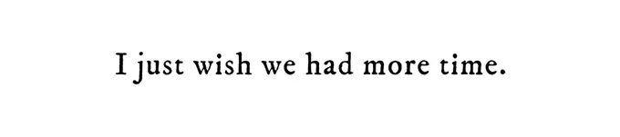 Black text on white background reading: I just wish we had more time.