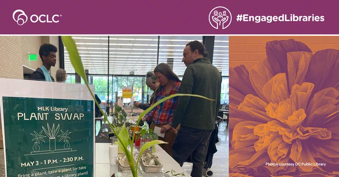 People at DC Public Library's MLK Library attend a Plant Swap event. Attendees are shown browsing plants on a table with event signage displayed. A flowering plant is also shown to the right. The OCLC and #EngagedLibraries logos appear at the top. Photos are courtesy of DC Public Library.