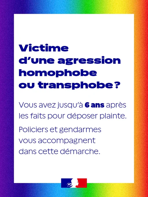 Victime d'une agression homophobe ou transphobe ?
Vous avez jusqu'à 6 ans après les faits pour déposer plainte.
Policiers et gendarmes vous accompagnent dans cette démarche.