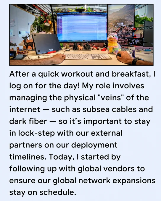 After a quick swim and breakfast, I log in for the day! My role involves managing the physical "veins" of the internet — such as subsea cables and dark fiber — so it’s important to stay in lock-step with our external partners on our deployment timelines. Today, I started by following up with global vendors to ensure our global network expansions stays on schedule.