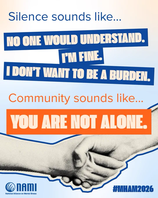 Graphic with light blue and beige background reads: “Silence sounds like… ‘No one would understand.’ ‘I’m fine.’ ‘I don’t want to be a burden.’” Below, in orange: “Community sounds like… YOU ARE NOT ALONE.” At the bottom, a black-and-white illustration shows two hands clasped together. NAMI logo and #MHAM2026 appear in the corners.