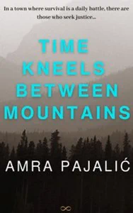 Book cover Time Kneels Between Mountains By Amra Pajalić