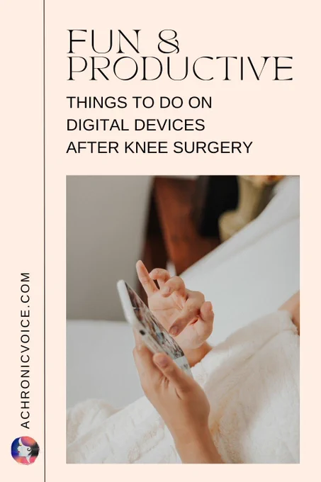 Fun and Productive Things to Do on Digital Devices After Knee Surgery. Read on: A Chronic Voice .com.