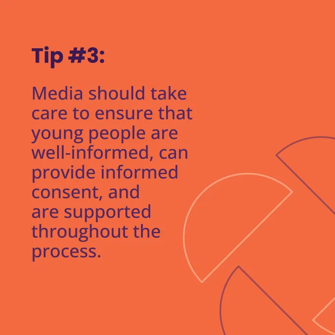 Orange social media tile.
Text reads:
Tip number 3.
Media should take care to ensure that young people are well-informed, can provide informed consent, and are supported throughout the process.