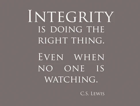 Integrity is doing the right thing. Even when no one is watching. - C.S. Lewis