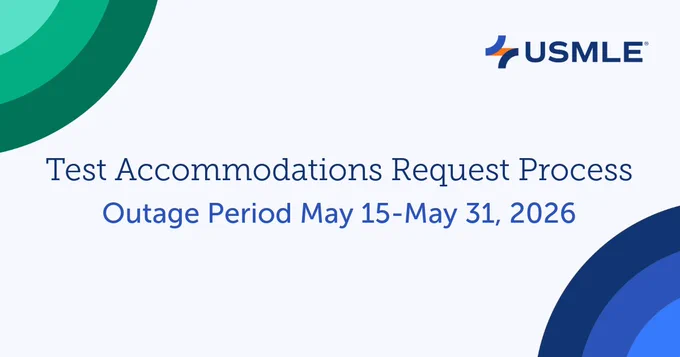 Graphic with USMLE logo and text stating, "Test Accommodations Request Process outage period May 15-May 31, 2026."