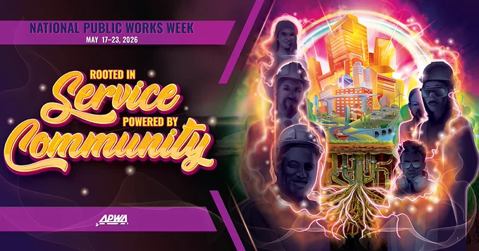 Illustration of a city buildings with roads, bridges and underground pipes surrounded by images of men and women in hard hats with text that says "National Public Works Week, May 17-23, 2026. Rooted in Service. Powered by Community." and the APWA logo.