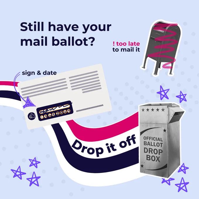Text reads "still have your mail ballot? It's too late to mail it. Sign and date it and drop it off." with illustrations of a ballot and a ballot drop box.
