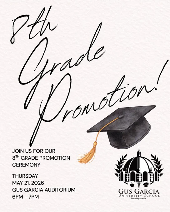 8th Grade Parents, Please join us for the 8th Grade Promotion Ceremony. Thursday, May 21, 2026 Gus Garcia Auditorium  6 PM - 7 PM Please see flyer for outfit expectations.